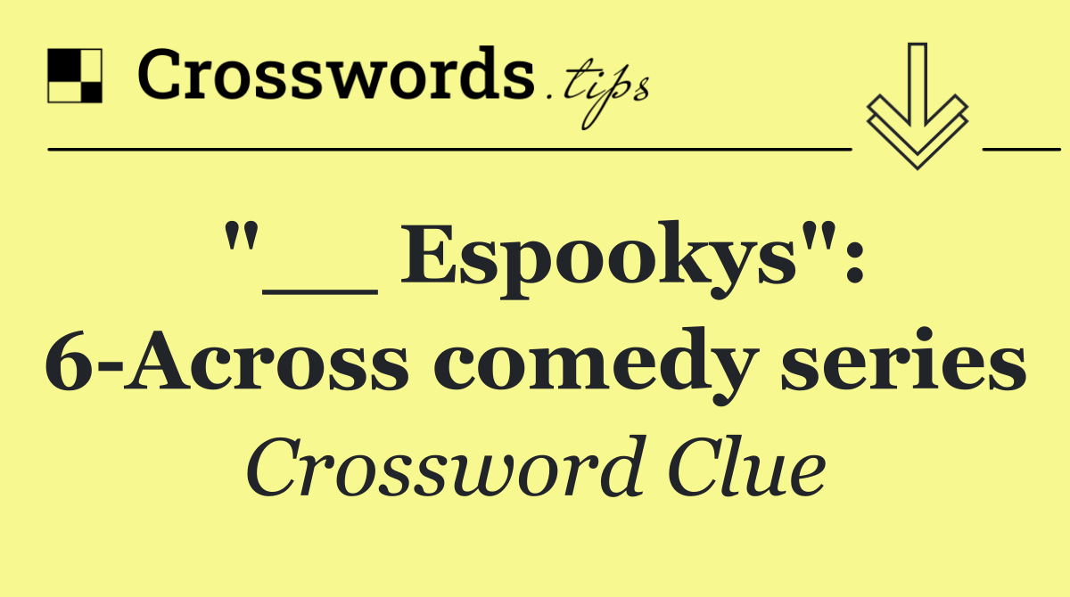 "__ Espookys": 6 Across comedy series