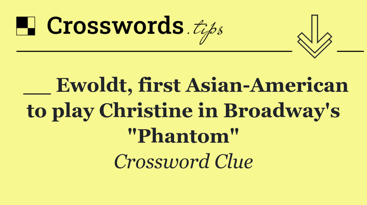 __ Ewoldt, first Asian American to play Christine in Broadway's "Phantom"