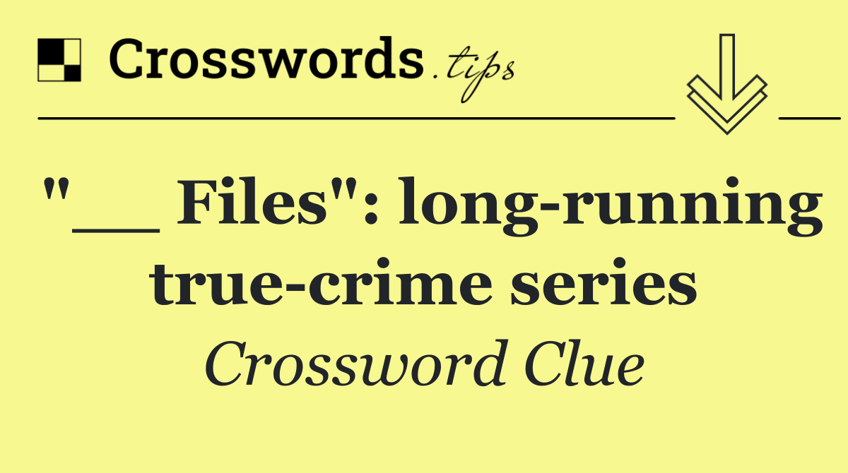 "__ Files": long running true crime series