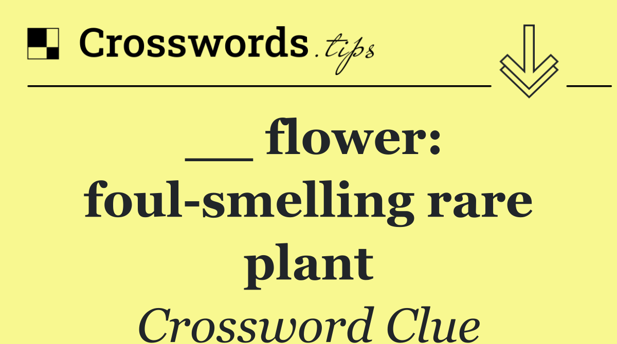 __ flower: foul smelling rare plant