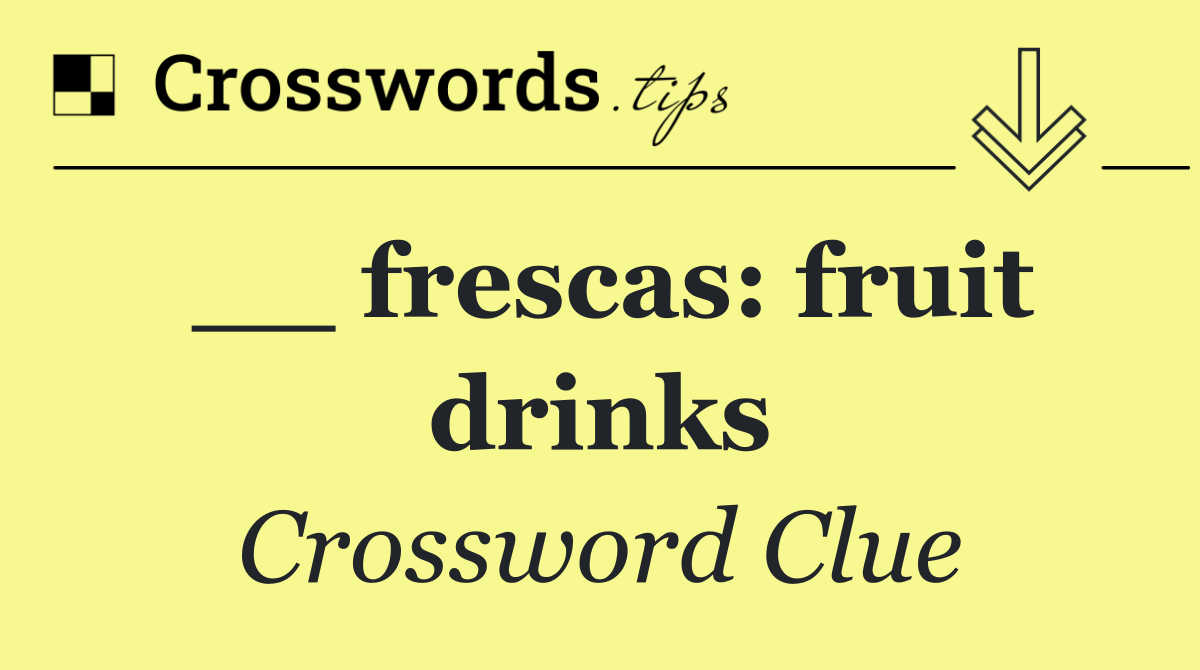 __ frescas: fruit drinks