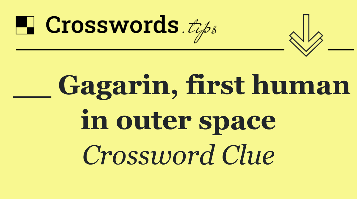 __ Gagarin, first human in outer space