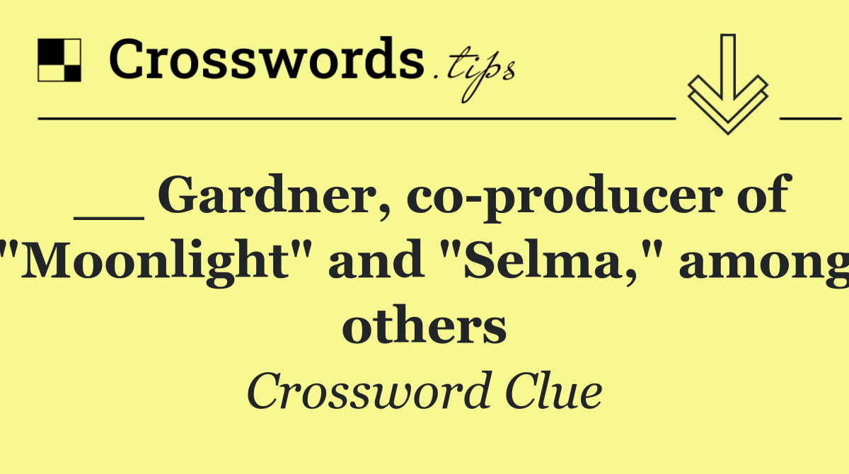 __ Gardner, co producer of "Moonlight" and "Selma," among others