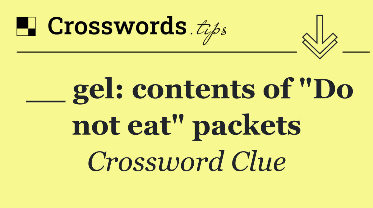 __ gel: contents of "Do not eat" packets