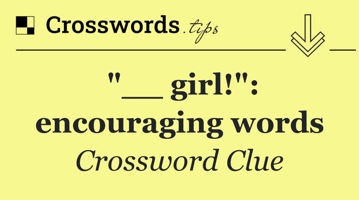"__ girl!": encouraging words