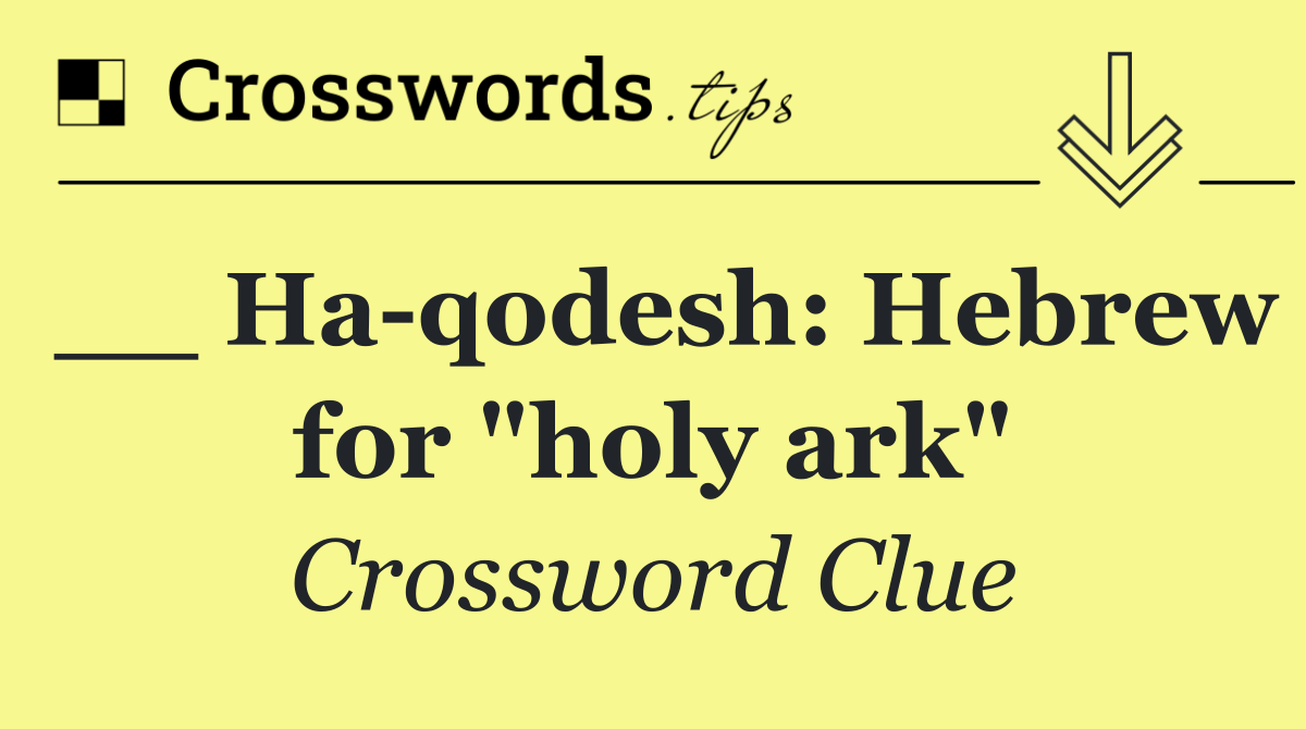 __ Ha qodesh: Hebrew for "holy ark"