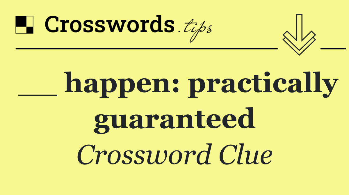 __ happen: practically guaranteed