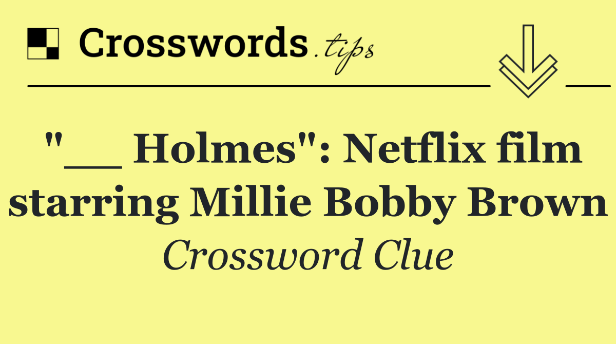 "__ Holmes": Netflix film starring Millie Bobby Brown