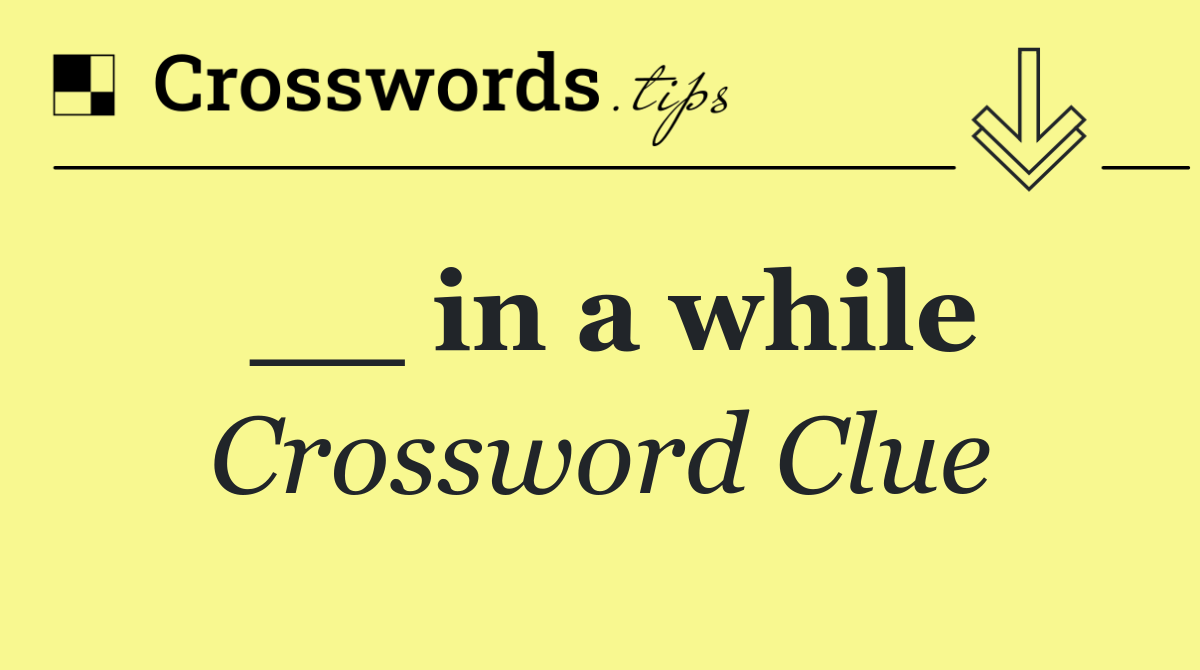 __ in a while