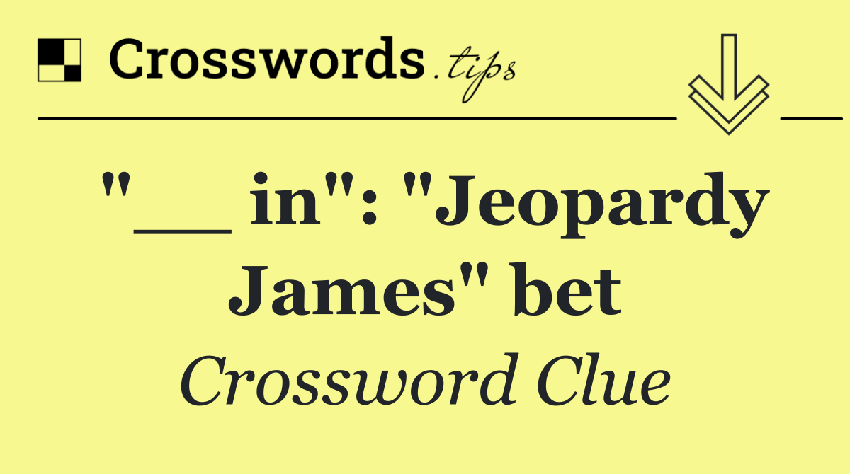 "__ in": "Jeopardy James" bet