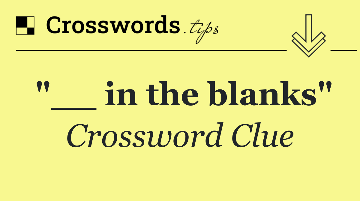 "__ in the blanks"