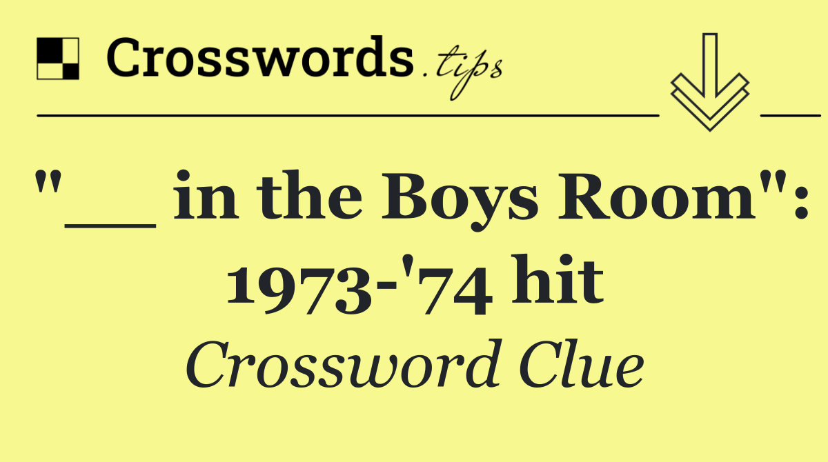 "__ in the Boys Room": 1973 '74 hit