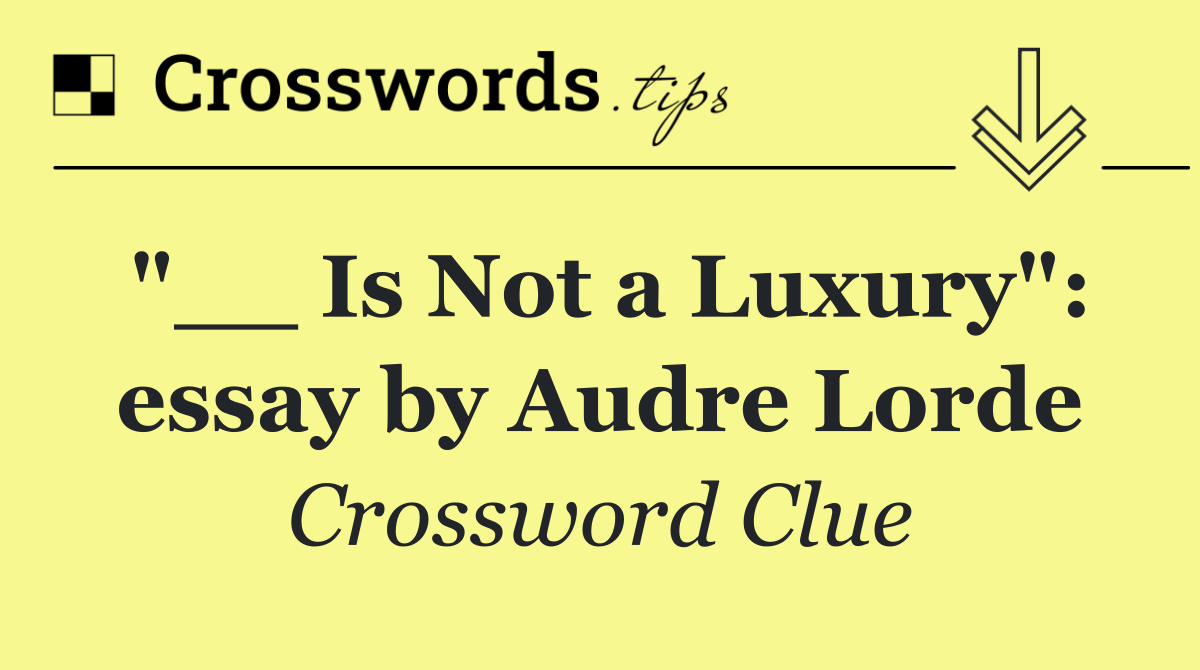 "__ Is Not a Luxury": essay by Audre Lorde