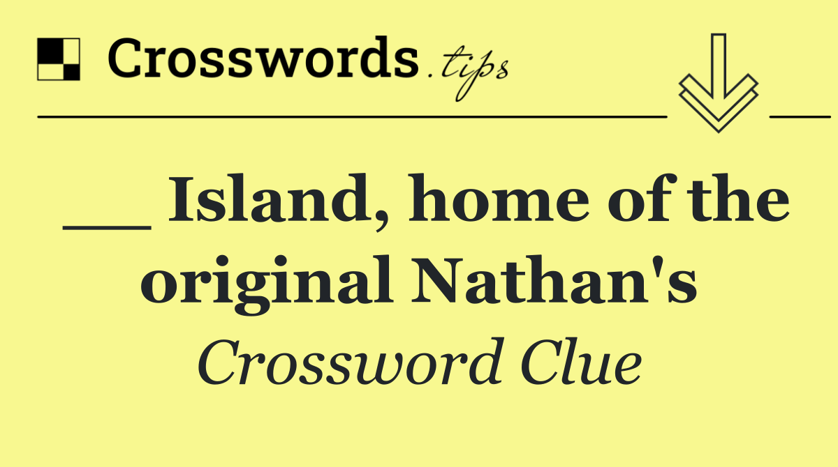 __ Island, home of the original Nathan's