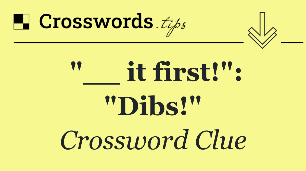 "__ it first!": "Dibs!"