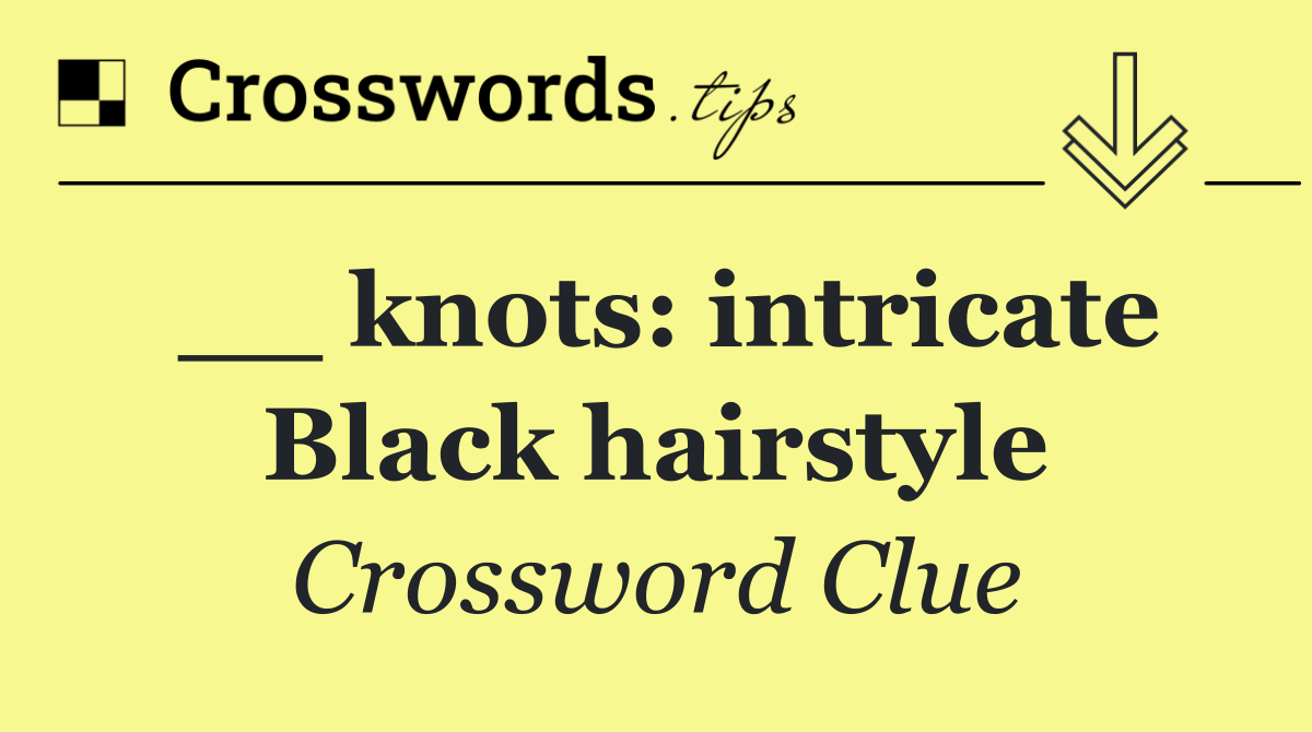 __ knots: intricate Black hairstyle