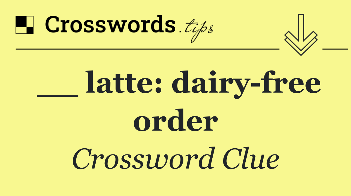 __ latte: dairy free order