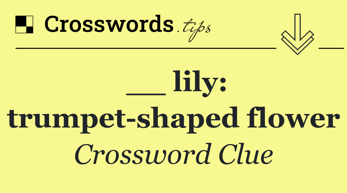 __ lily: trumpet shaped flower