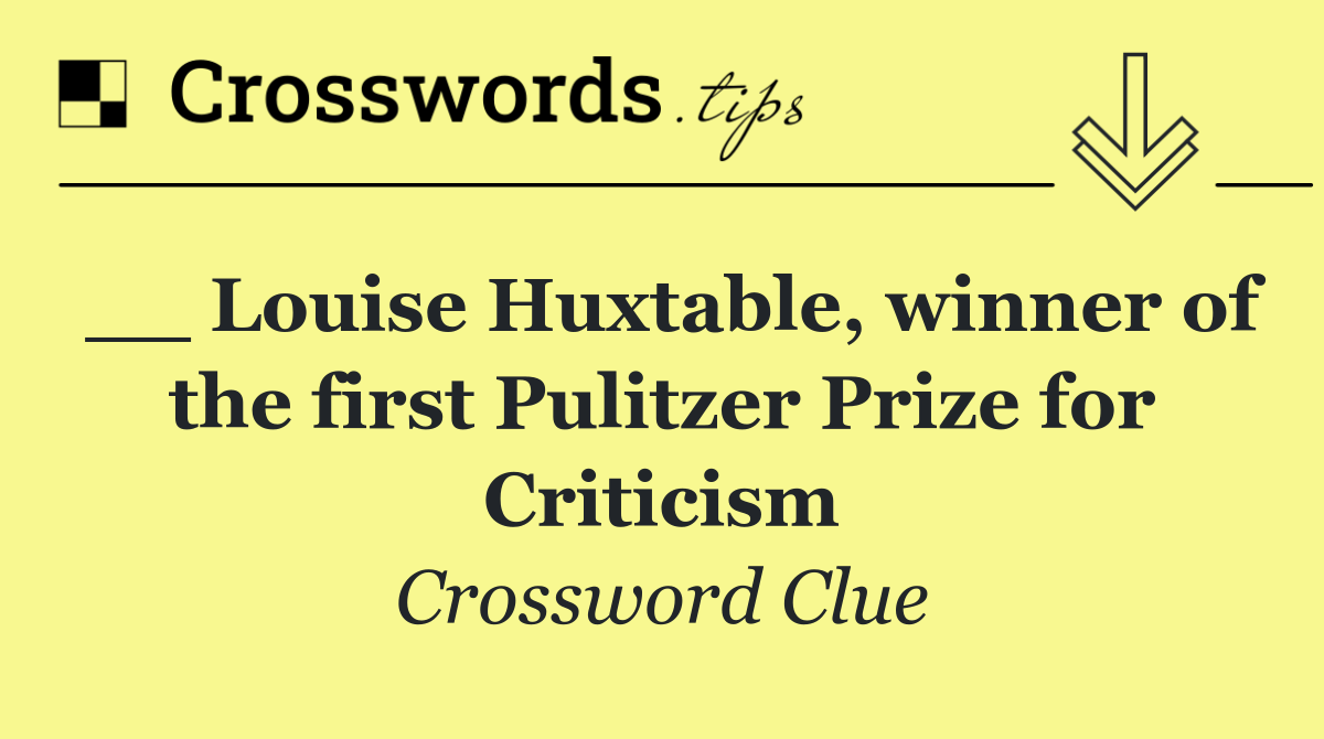 __ Louise Huxtable, winner of the first Pulitzer Prize for Criticism