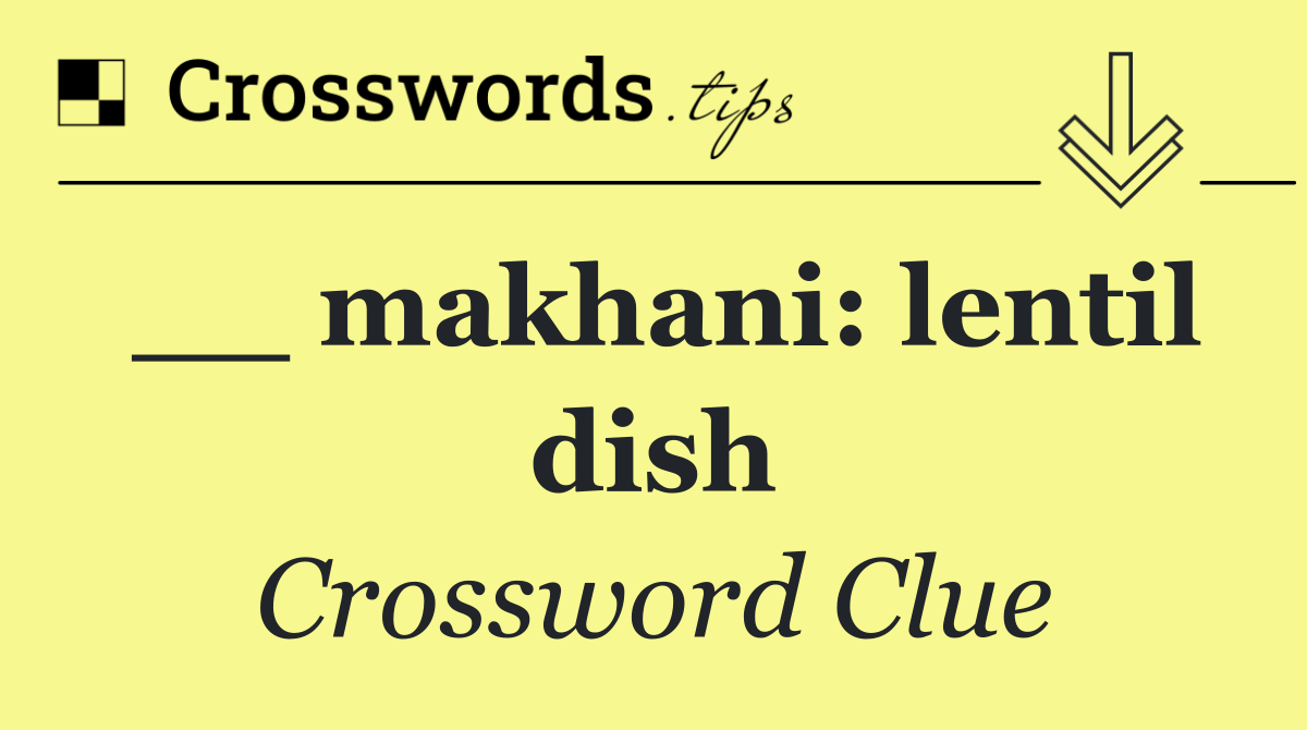 __ makhani: lentil dish