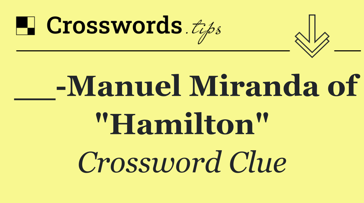 __ Manuel Miranda of "Hamilton"