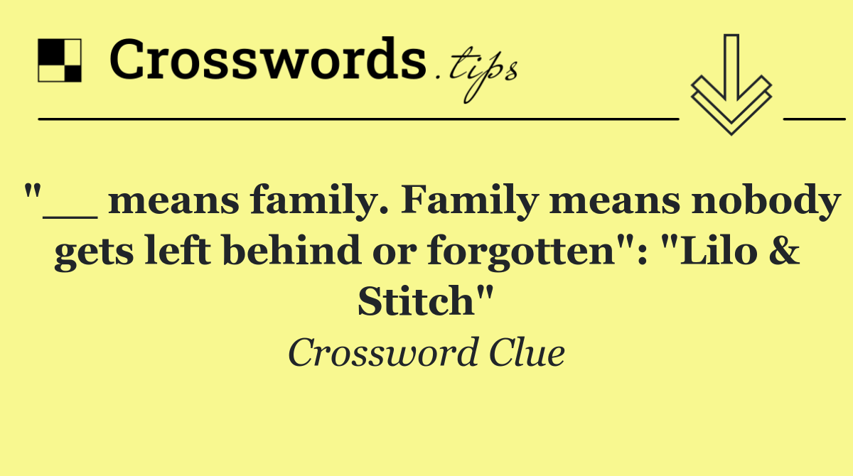 "__ means family. Family means nobody gets left behind or forgotten": "Lilo & Stitch"