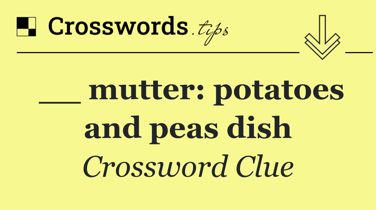 __ mutter: potatoes and peas dish