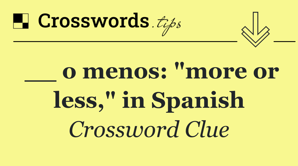 __ o menos: "more or less," in Spanish