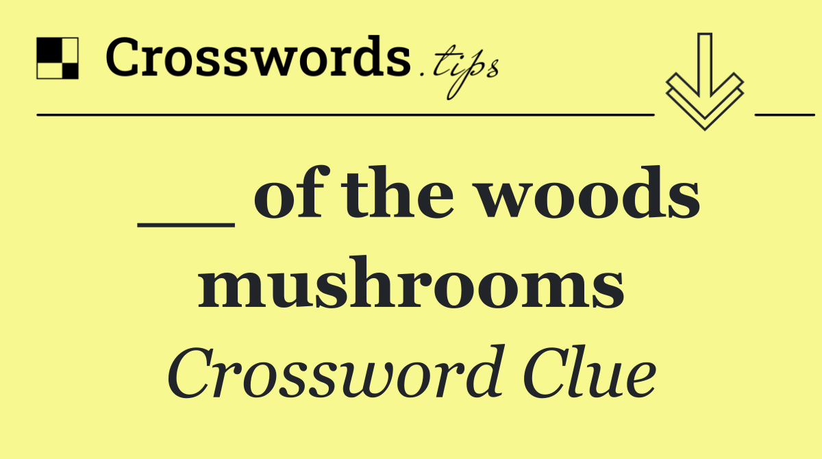 __ of the woods mushrooms