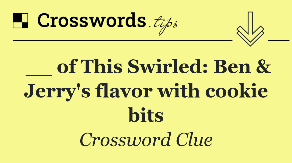 __ of This Swirled: Ben & Jerry's flavor with cookie bits