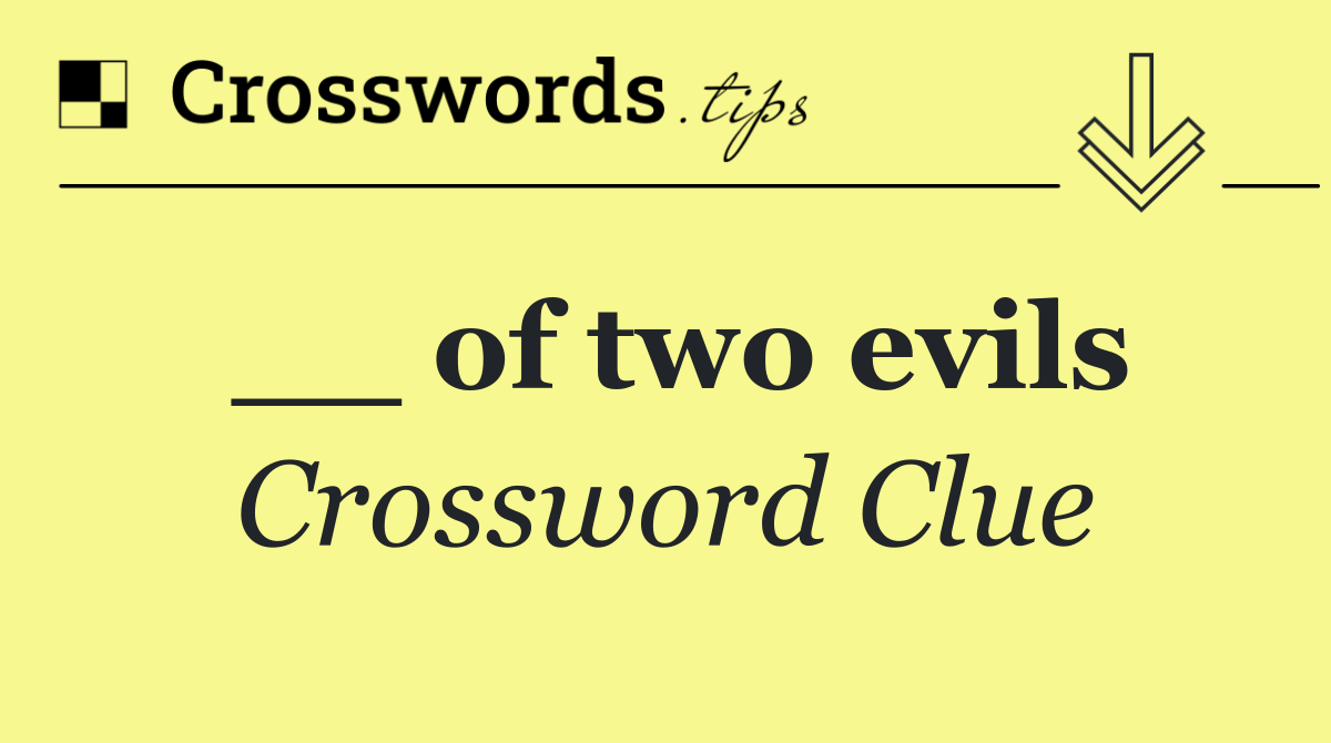 __ of two evils