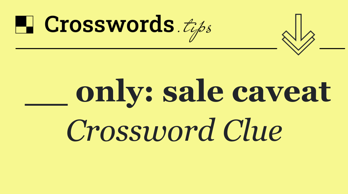__ only: sale caveat