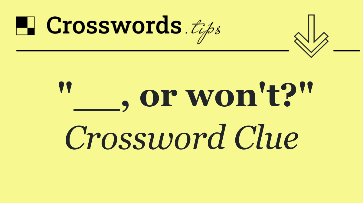 "__, or won't?"