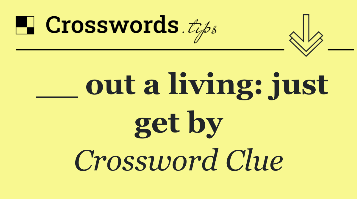 __ out a living: just get by
