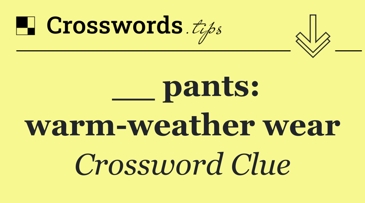 __ pants: warm weather wear
