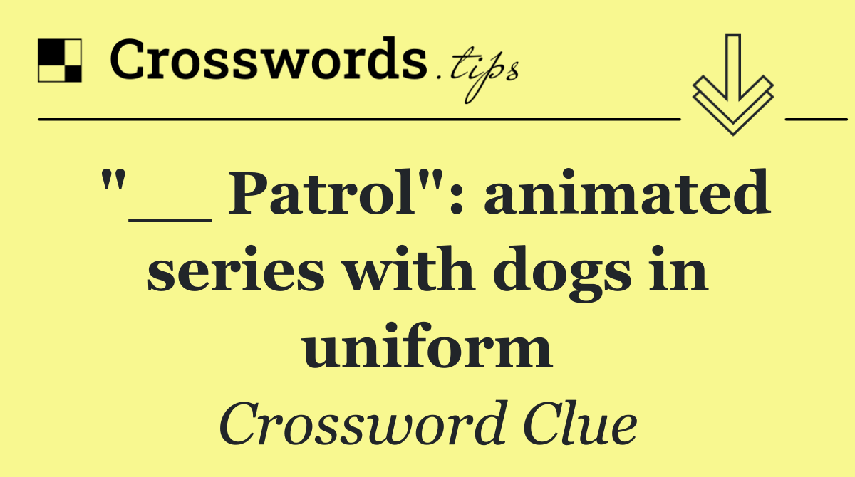 "__ Patrol": animated series with dogs in uniform