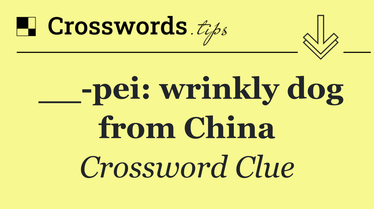 __ pei: wrinkly dog from China