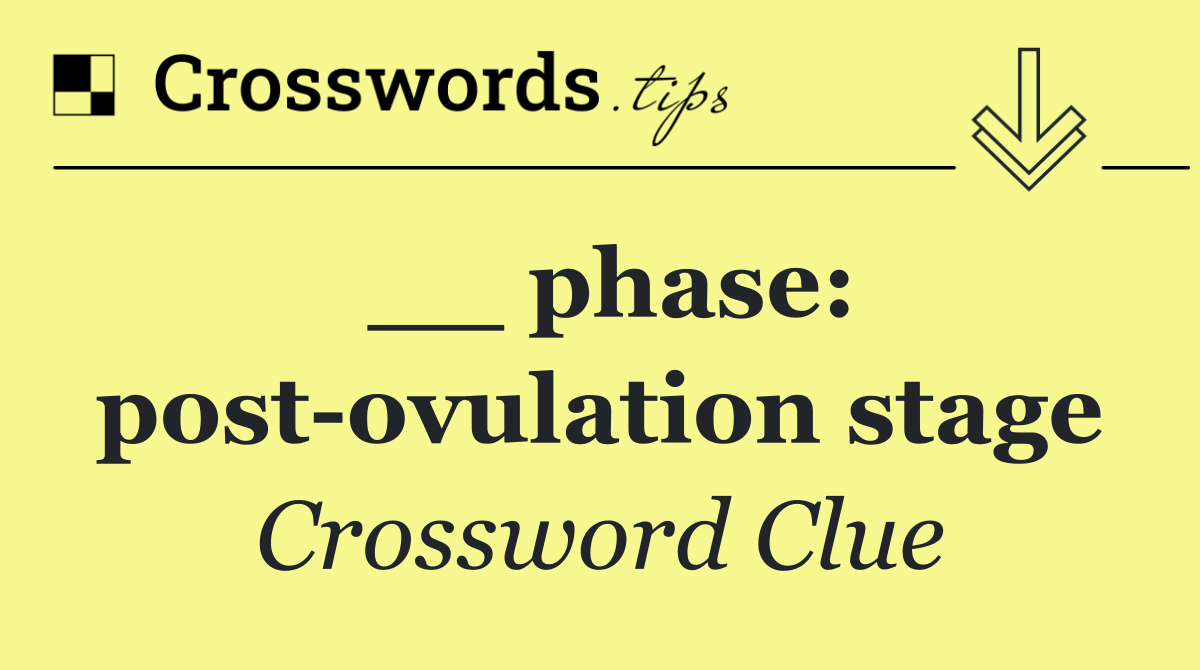 __ phase: post ovulation stage