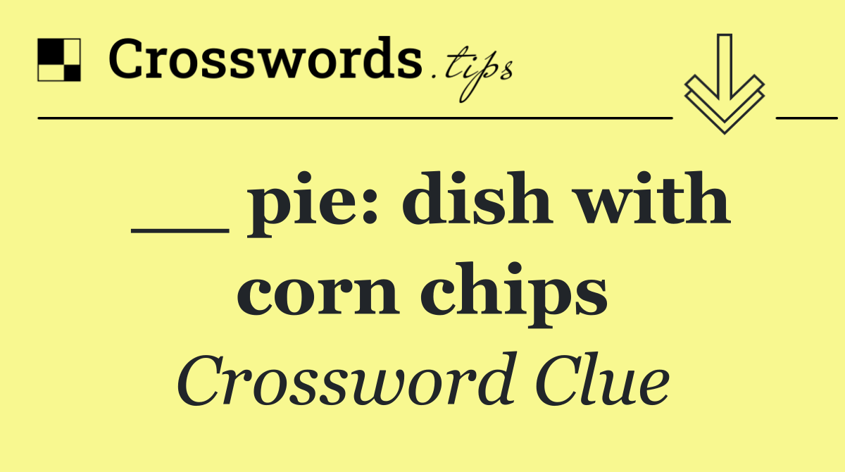 __ pie: dish with corn chips