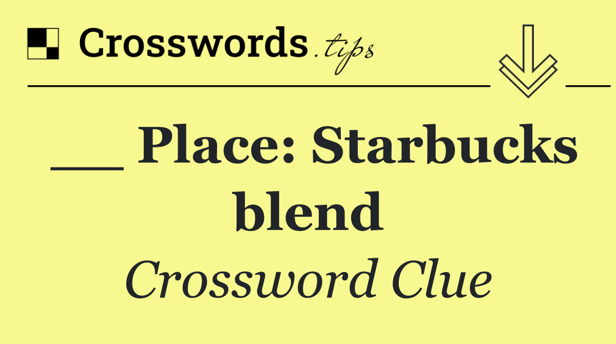 __ Place: Starbucks blend