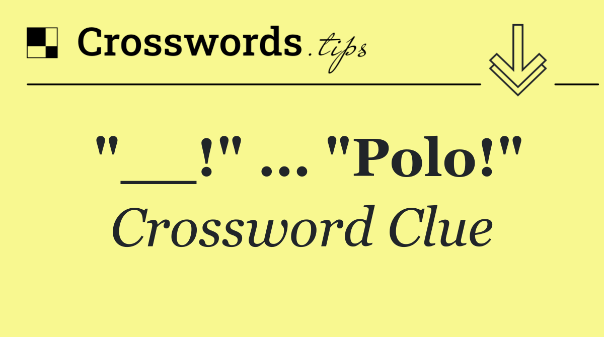 "__!" ... "Polo!"