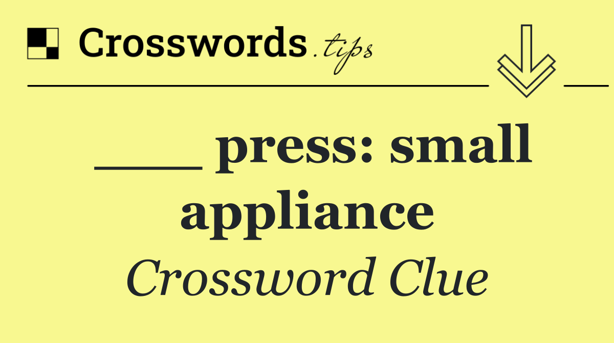 ___ press: small appliance