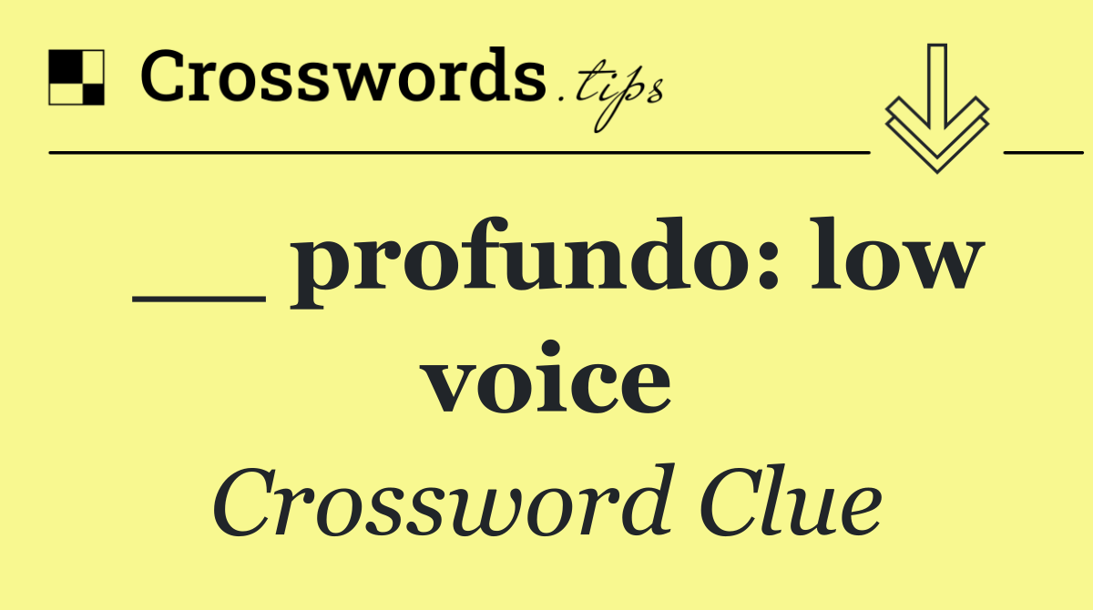 __ profundo: low voice