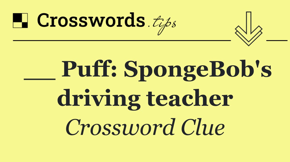 __ Puff: SpongeBob's driving teacher