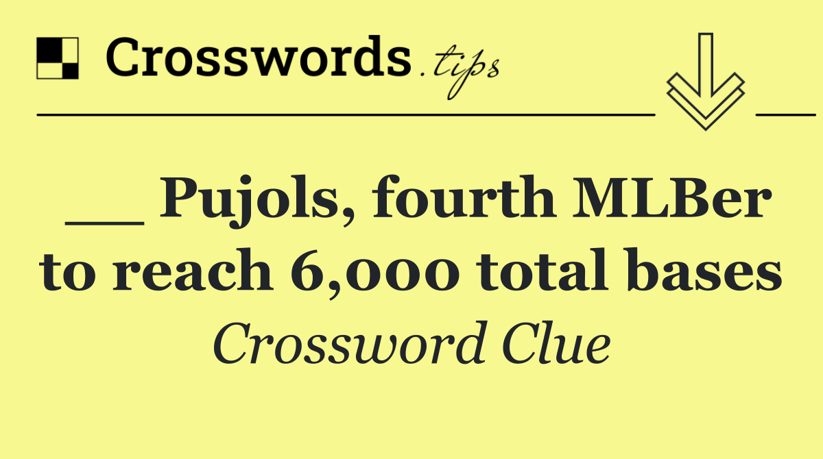 __ Pujols, fourth MLBer to reach 6,000 total bases