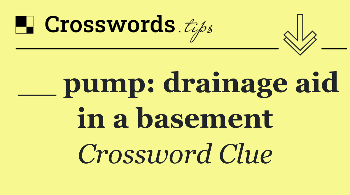__ pump: drainage aid in a basement