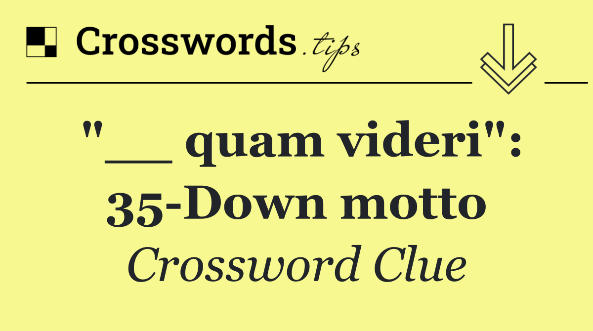"__ quam videri": 35 Down motto