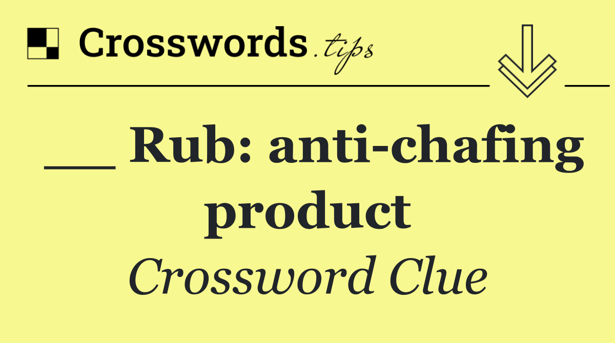 __ Rub: anti chafing product