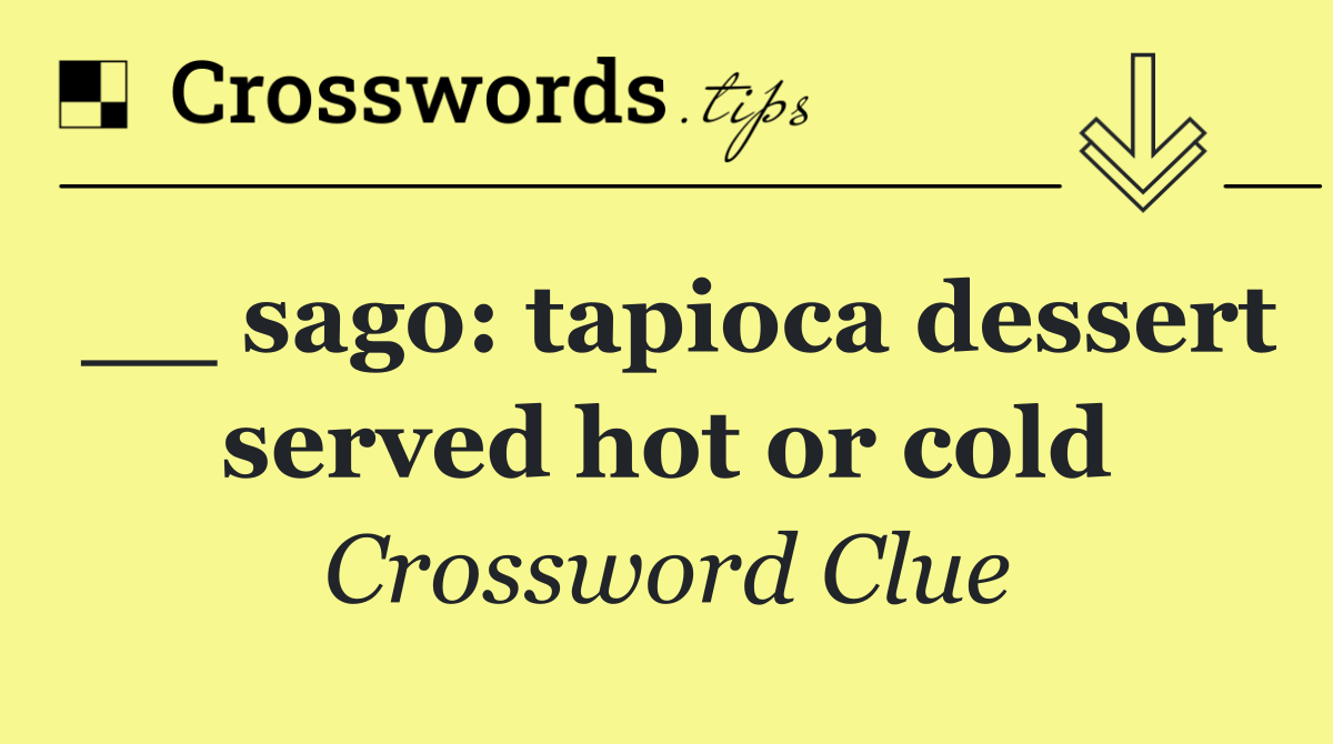 __ sago: tapioca dessert served hot or cold