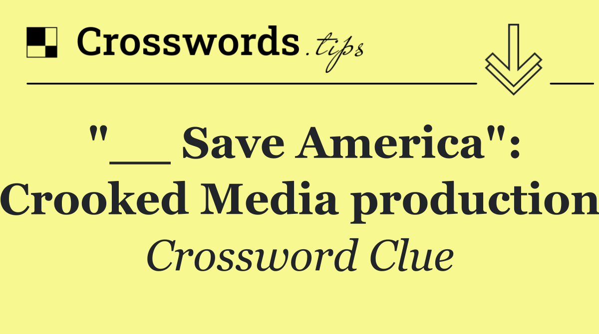 "__ Save America": Crooked Media production